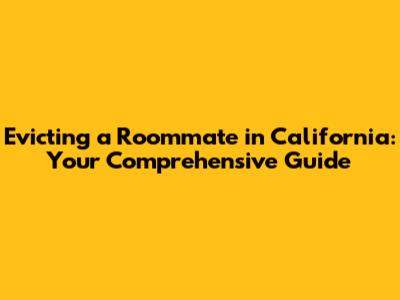 Evicting a Roommate in California: Your Comprehensive Guide