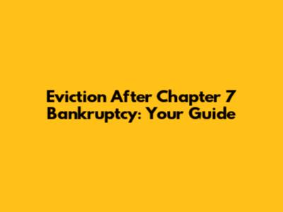 Eviction After Chapter 7 Bankruptcy: Your Guide