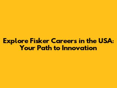 Explore Fisker Careers in the USA: Your Path to Innovation