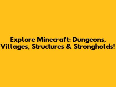 Explore Minecraft: Dungeons, Villages, Structures & Strongholds!