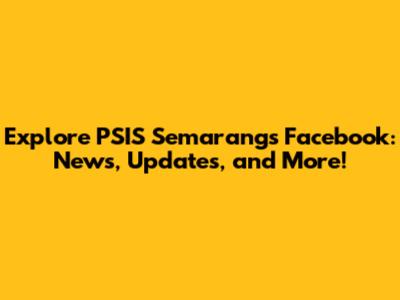 Explore PSIS Semarang's Facebook: News, Updates, and More!