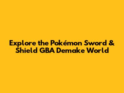 Explore the Pokémon Sword & Shield GBA Demake World