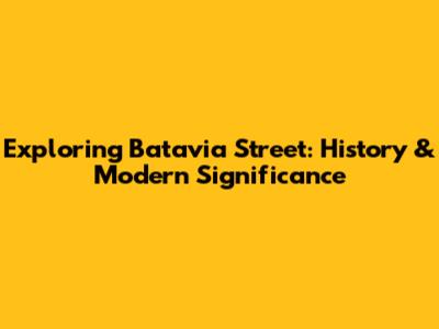 Exploring Batavia Street: History & Modern Significance