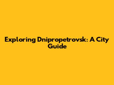 Exploring Dnipropetrovsk: A City Guide