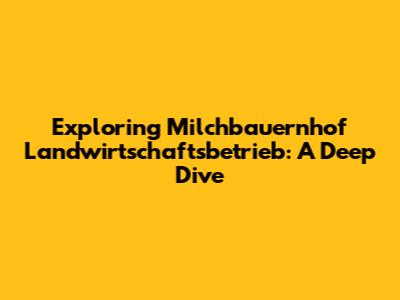 Exploring Milchbauernhof Landwirtschaftsbetrieb: A Deep Dive