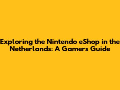 Exploring the Nintendo eShop in the Netherlands: A Gamer's Guide