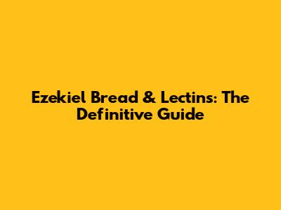 Ezekiel Bread & Lectins: The Definitive Guide