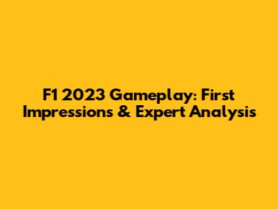 F1 2023 Gameplay: First Impressions & Expert Analysis