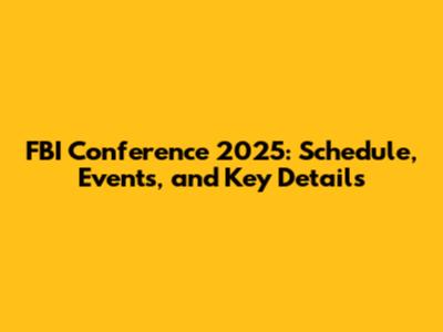 FBI Conference 2025: Schedule, Events, and Key Details