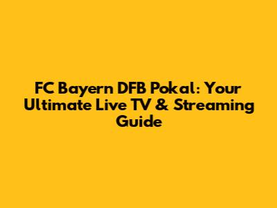 FC Bayern DFB Pokal: Your Ultimate Live TV & Streaming Guide
