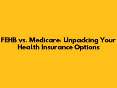 FEHB vs. Medicare: Unpacking Your Health Insurance Options