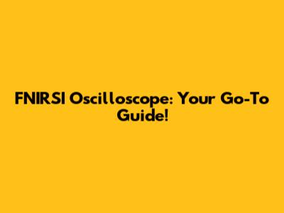 FNIRSI Oscilloscope: Your Go-To Guide!