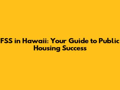 FSS in Hawaii: Your Guide to Public Housing Success