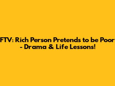 FTV: Rich Person Pretends to be Poor - Drama & Life Lessons!