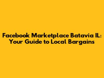 Facebook Marketplace Batavia IL: Your Guide to Local Bargains