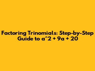 Factoring Trinomials: Step-by-Step Guide to a^2 + 9a + 20