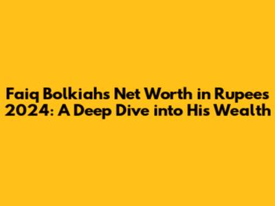Faiq Bolkiah's Net Worth in Rupees 2024: A Deep Dive into His Wealth
