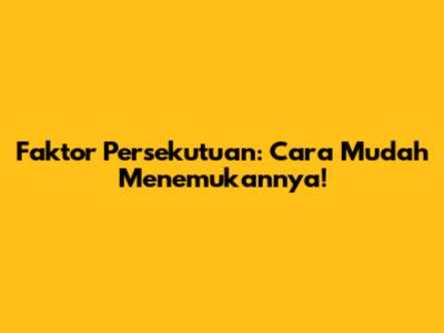 Faktor Persekutuan: Cara Mudah Menemukannya!