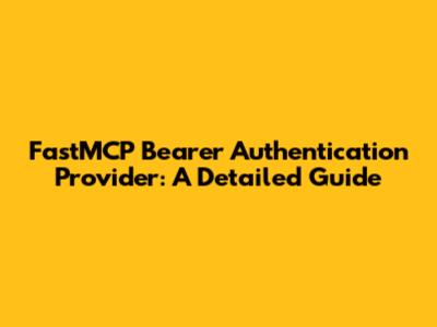 FastMCP Bearer Authentication Provider: A Detailed Guide