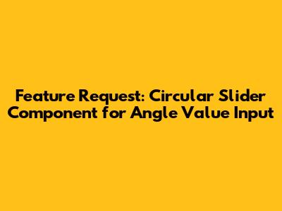 Feature Request: Circular Slider Component for Angle Value Input