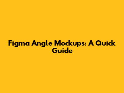 Figma Angle Mockups: A Quick Guide