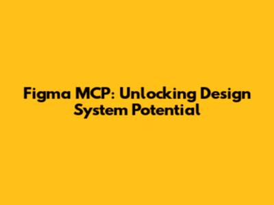 Figma MCP: Unlocking Design System Potential