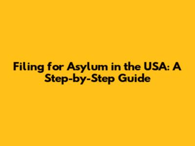 Filing for Asylum in the USA: A Step-by-Step Guide