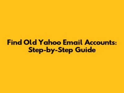 Find Old Yahoo Email Accounts: Step-by-Step Guide