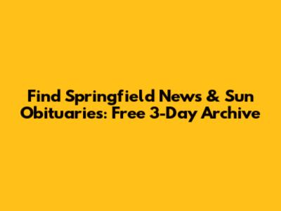 Find Springfield News & Sun Obituaries: Free 3-Day Archive