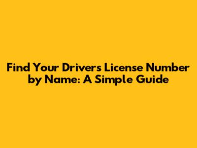 Find Your Driver's License Number by Name: A Simple Guide