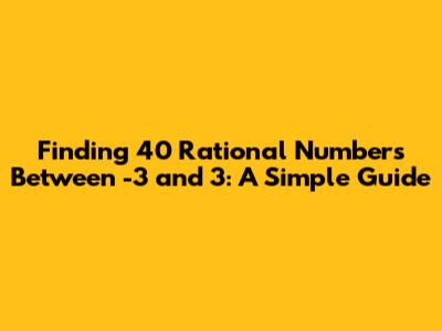 Finding 40 Rational Numbers Between -3 and 3: A Simple Guide