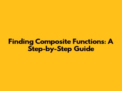 Finding Composite Functions: A Step-by-Step Guide