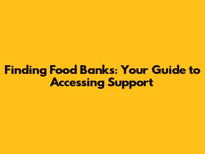 Finding Food Banks: Your Guide to Accessing Support