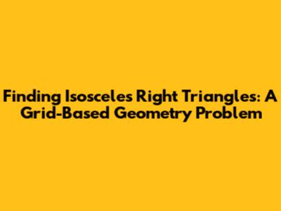 Finding Isosceles Right Triangles: A Grid-Based Geometry Problem