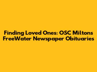 Finding Loved Ones: OSC Milton's FreeWater Newspaper Obituaries