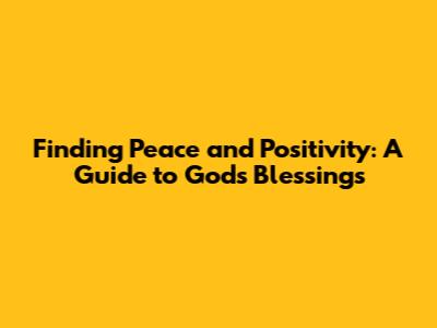 Finding Peace and Positivity: A Guide to God's Blessings