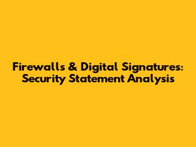 Firewalls & Digital Signatures: Security Statement Analysis