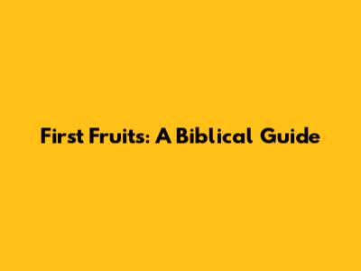 First Fruits: A Biblical Guide