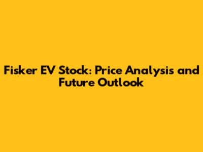 Fisker EV Stock: Price Analysis and Future Outlook