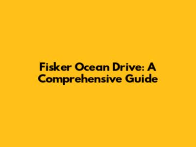 Fisker Ocean Drive: A Comprehensive Guide