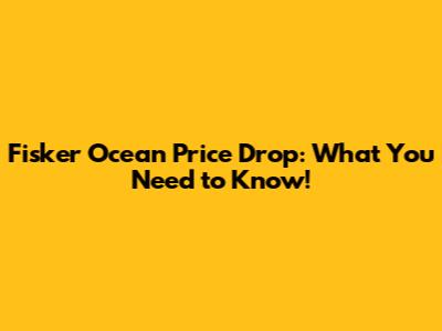 Fisker Ocean Price Drop: What You Need to Know!