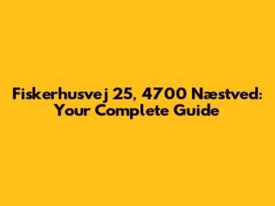 Fiskerhusvej 25, 4700 Næstved: Your Complete Guide