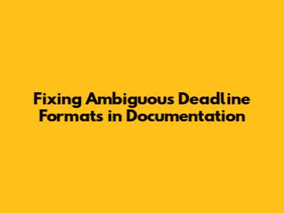 Fixing Ambiguous Deadline Formats in Documentation