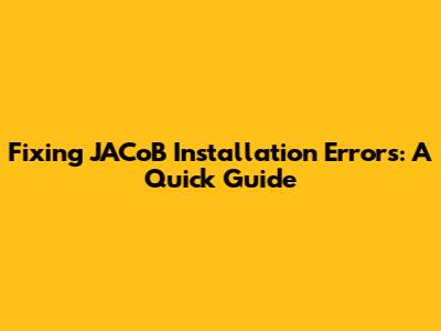 Fixing JACoB Installation Errors: A Quick Guide