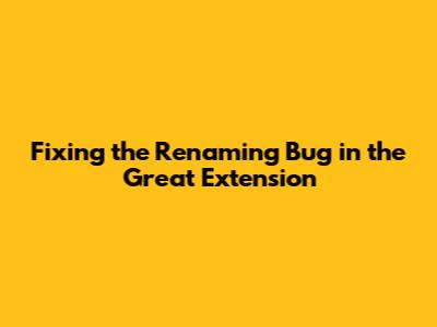 Fixing the Renaming Bug in the Great Extension