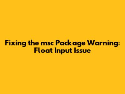 Fixing the msc Package Warning: Float Input Issue