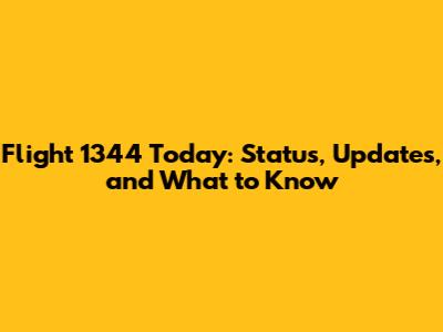 Flight 1344 Today: Status, Updates, and What to Know