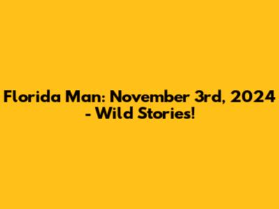 Florida Man: November 3rd, 2024 - Wild Stories!