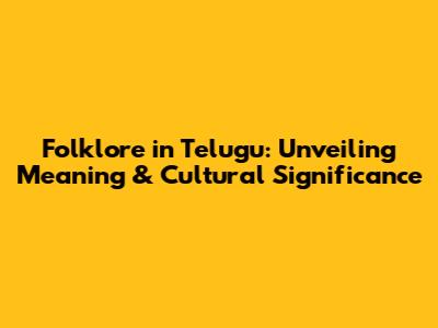 Folklore in Telugu: Unveiling Meaning & Cultural Significance