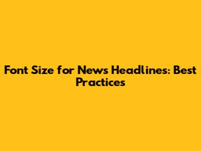 Font Size for News Headlines: Best Practices